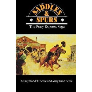 Saddles and Spurs: The Pony Express Saga, Paperback - Raymond W. Settle imagine