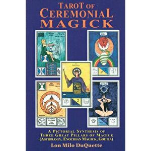 Tarot of Ceremonial Magick: A Pictorial Synthesis of Three Great Pillars of Magick, Paperback - Lon Milo DuQuette imagine
