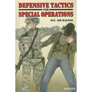 Defensive Tactics for Special Operations, Paperback - Jim Wagner imagine