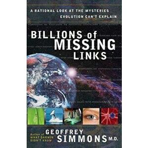 Billions of Missing Links: A Rational Look at the Mysteries Evolution Can't Explain, Paperback - Geoffrey S. Simmons imagine