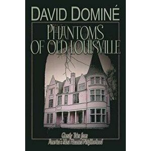 Phantoms of Old Louisville: Ghostly Tales from America's Most Haunted Neighborhood, Paperback - David Domine imagine
