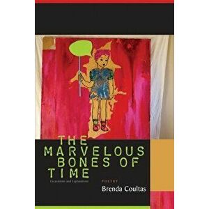 The Marvelous Bones of Time: Excavations and Explanations, Paperback - Brenda Coultas imagine