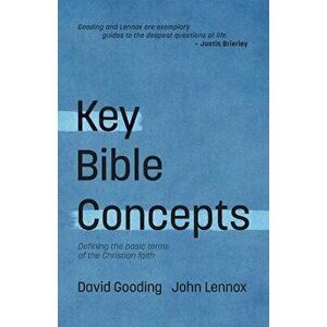 Key Bible Concepts: Defining the Basic Terms of the Christian Faith, Paperback - John C. Lennox imagine