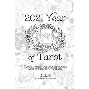 2021 Year of Tarot: Connect with Your Deck Through a Year of Exercises & Spreads, Paperback - D. E. Luet imagine