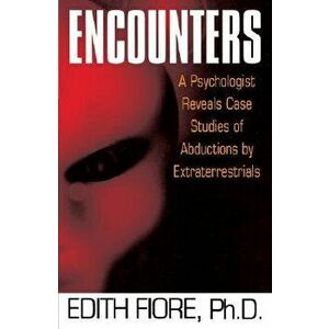 Encounters: A Psychologist Reveals Case Studies of Abductions by Extraterrestrials, Paperback - Edith Fiore imagine