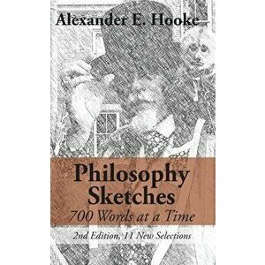 Philosophy Sketches: 700 Words at a Time (Second Edition), Paperback - Alexander E. Hooke imagine