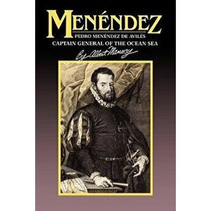 Menendez: Pedro Menendez de Aviles, Captain General of the Ocean Sea, Paperback - Albert Manucy imagine