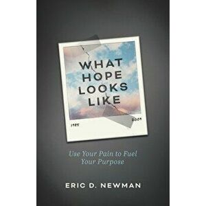 What Hope Looks Like: Use Your Pain to Fuel Your Purpose, Paperback - Eric D. Newman imagine