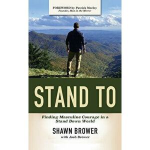 Stand to: Finding Masculine Courage in a Stand Down World, Paperback - *** imagine