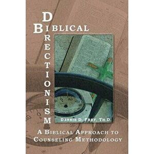 Biblical Directionism: A Biblical Approach to Counseling Methodology, Paperback - Dennis D. Frey imagine