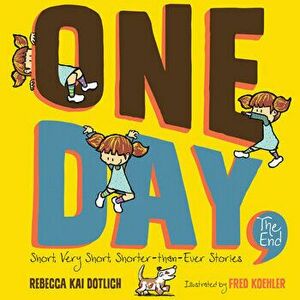 One Day, the End: Short, Very Short, Shorter-Than-Ever Stories, Paperback - Rebecca Kai Dotlich imagine