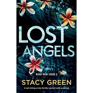 Lost Angels: A nail-biting crime thriller packed with suspense, Paperback - Stacy Green imagine