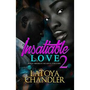 Insatiable Love 2: When Broken Hearts Collide, Paperback - Latoya Chandler imagine