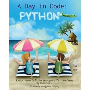 A Day in Code- Python: Learn to Code in Python through an Illustrated Story (for Kids and Beginners), Paperback - Shari Eskenas imagine