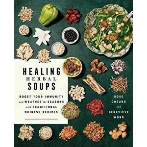 Healing Herbal Soups: Boost Your Immunity and Weather the Seasons with Traditional Chinese Recipes, Paperback - Rose Cheung imagine