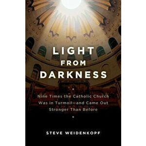 Light from Darkness: Nine Times the Catholic Church Was in Turmoil-And Came Out Stronger Than Before, Paperback - Steve Wiedenkopf imagine