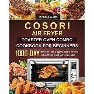 COSORI Air Fryer Toaster Oven Combo Cookbook for Beginners: 1000-Day of Crispy, Fresh & Healthy Recipes for Quick & Hassle-Free Meals - Anyone Can Coo imagine