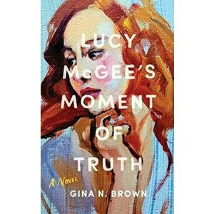 Lucy McGee's Moment of Truth, Paperback - Gina N. Brown imagine