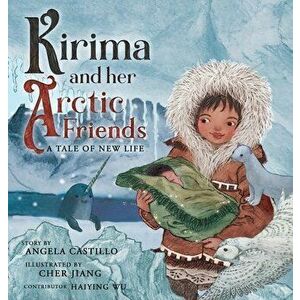 Kirima and her Arctic Friends: A Tale of New Life, Hardcover - Angela Castillo imagine