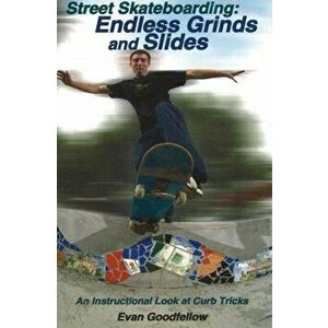 Street Skateboarding: Endless Grinds and Slides: An Instructional Look at Curb Tricks, Paperback - Evan Goodfellow imagine