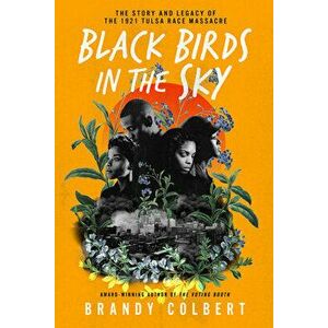 Black Birds in the Sky: The Story and Legacy of the 1921 Tulsa Race Massacre, Hardcover - Brandy Colbert imagine
