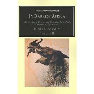 In Darkest Africa: Or, the Quest, Rescue, and Retreat of Emin Pasha, Governor of Equatoria, Volume II, Paperback - Henry M. Stanley imagine