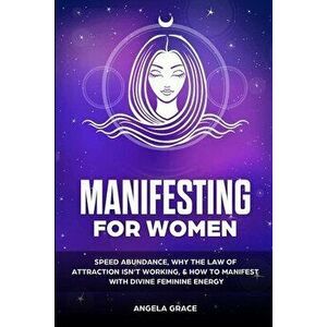 Manifesting For Women: Speed abundance, why the law of attraction isn't working, & how to manifest with divine feminine energy - Angela Grace imagine