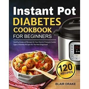 Instant Pot Diabetes Cookbook for Beginners: 120 Quick and Easy Instant Pot Recipes for Type 2 Diabetes Diabetic Diet Cookbook for The New Diagnosed - imagine