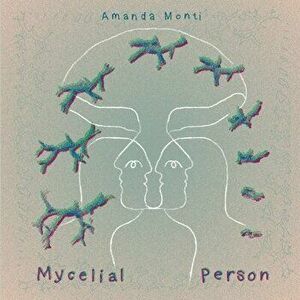 Mycelial Person, Paperback - Amanda Monti imagine