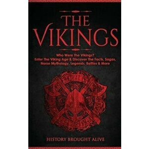 The Vikings: Who Were The Vikings? Enter The Viking Age & Discover The Facts, Sagas, Norse Mythology, Legends, Battles & More - History Brought Alive imagine