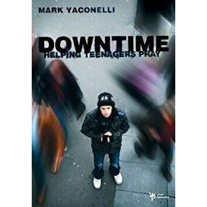 Downtime: Helping Teenagers Pray, Paperback - Mark Yaconelli imagine