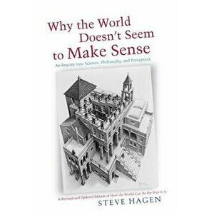 Why the World Doesn't Seem to Make Sense: An Inquiry Into Science, Philosophy and Perception, Paperback - Steve Hagen imagine
