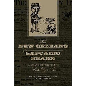 The New Orleans of Lafcadio Hearn: Illustrated Sketches from the Daily City Item, Paperback - Delia Labarre imagine