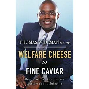 Welfare Cheese to Fine Caviar: How to Achieve Your Dreams Despite Your Upbringing, Paperback - Thomas Wideman imagine
