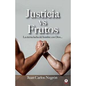 Justicia vs Frutos: La eterna lucha del hombre con Dios..., Paperback - Juan Carlos Negrón imagine