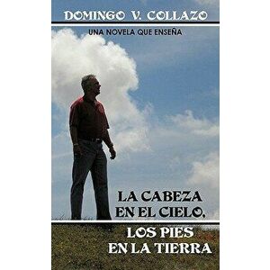 La Cabeza En El Cielo, Los Pies En La Tierra, Paperback - Domingo V. Collazo imagine