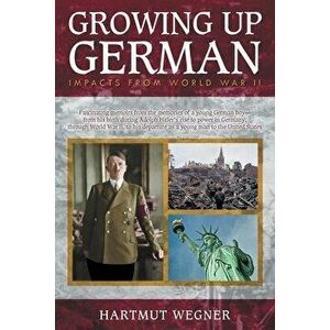 Growing Up German: Impacts from World War II, Paperback - Hartmut Wegner imagine