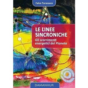 Le Linee Sincroniche: gli scorrimenti energetici del Pianeta, Paperback - Oberto Airaudi Falco Tarassaco imagine