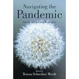 Navigating the Pandemic: Stories of Hope and Resilience, Paperback - Teresa Schreiber Werth imagine