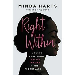 Right Within: How to Heal from Racial Trauma in the Workplace, Hardcover - Minda Harts imagine