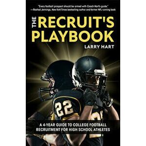 The Recruit's Playbook: A 4-Year Guide to College Football Recruitment for High School Athletes (Guide to Winning a Football Scholarship) - Larry Hart imagine