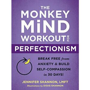 The Monkey Mind Workout for Perfectionism: Break Free from Anxiety and Build Self-Compassion in 30 Days!, Paperback - Jennifer Shannon imagine