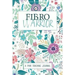 Fibro Warrior: A Symptom & Pain Tracking Journal for Fibromyalgia and Chronic Pain, Paperback - Wellness Warrior Press imagine
