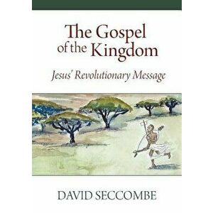 The Gospel of the Kingdom: Jesus' Revolutionary Message, Paperback - David Seccombe imagine