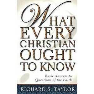 What Every Christian Ought to Know: Basic Answers to Questions of the Faith, Paperback - Richard S. Taylor imagine