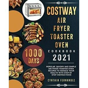 COSTWAY Air Fryer Toaster Oven Cookbook 2021: 1000-Day Popular, Savory and Simple Air Fryer Toaster Oven Recipes to Manage Your Health with Step by St imagine