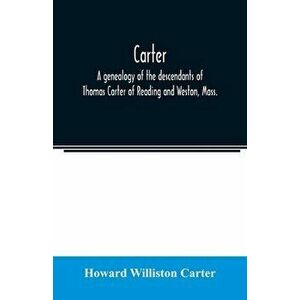 Carter, a genealogy of the descendants of Thomas Carter of Reading and Weston, Mass., and of Hebron and Warren, Ct. Also some account of the descendan imagine