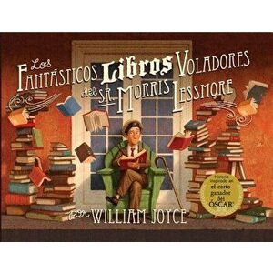 Los Fantasticos Libros Voladores de Morris Lessmore, Hardcover - William Joyce imagine