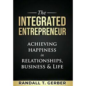 The Integrated Entrepreneur: Achieving Happiness in Relationships, Business & Life, Hardcover - Randall T. Gerber imagine