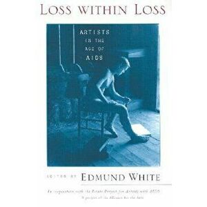Loss within Loss: Artists in the Age of AIDS, Paperback - Edmund White imagine